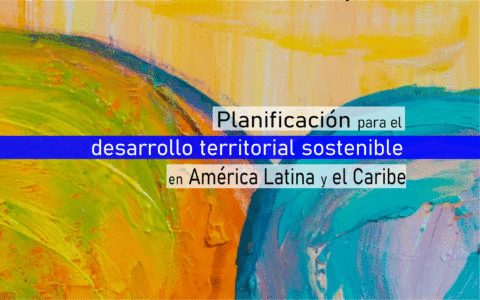 Planificación para el desarrollo territorial sostenible en América Latina y el Caribe